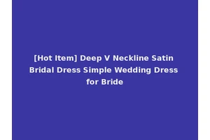 [Hot Item] Deep V Neckline Satin Bridal Dress Simple Wedding Dress for Bride