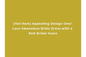 [Hot Item] Appealing Design Over Lace Sleeveless Brida Dress with a Belt Bridal Gown