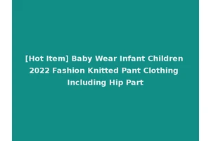 [Hot Item] Baby Wear Infant Children 2022 Fashion Knitted Pant Clothing Including Hip Part