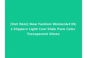 [Hot Item] New Fashion Women's Slippers Light Cool Slide Pure Color Transparent Shoes