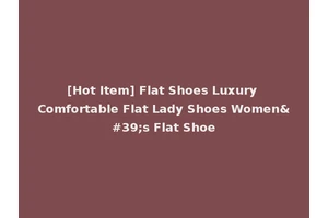 [Hot Item] Flat Shoes Luxury Comfortable Flat Lady Shoes Women's Flat Shoe