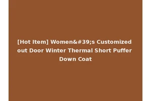 [Hot Item] Women's Customized out Door Winter Thermal Short Puffer Down Coat