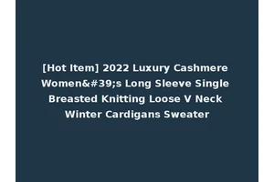 [Hot Item] 2022 Luxury Cashmere Women's Long Sleeve Single Breasted Knitting Loose V Neck Winter Cardigans Sweater