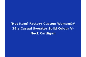 [Hot Item] Factory Custom Women's Casual Sweater Solid Colour V-Neck Cardigan