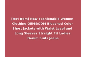 [Hot Item] New Fashionable Women Clothing OEM&ODM Bleached Color Short Jackets with Waist Level and Long Sleeves Straight Fit Ladies Denim Suits Jeans