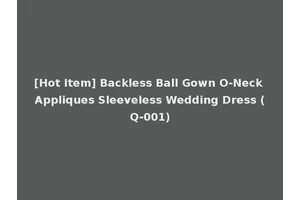 [Hot Item] Backless Ball Gown O-Neck Appliques Sleeveless Wedding Dress (Q-001)