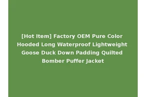 [Hot Item] Factory OEM Pure Color Hooded Long Waterproof Lightweight Goose Duck Down Padding Quilted Bomber Puffer Jacket