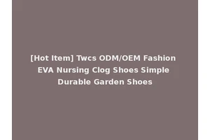 [Hot Item] Twcs ODM/OEM Fashion EVA Nursing Clog Shoes Simple Durable Garden Shoes