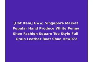 [Hot Item] Gww, Singapore Market Popular Hand Produce White Penny Shoe Fashion Square Toe Style Full Grain Leather Boat Shoe Hsw072