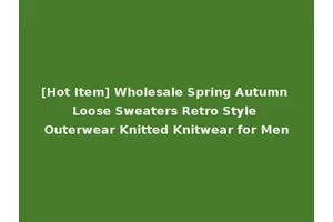 [Hot Item] Wholesale Spring Autumn Loose Sweaters Retro Style Outerwear Knitted Knitwear for Men