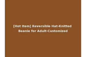 [Hot Item] Reversible Hat-Knitted Beanie for Adult-Customized