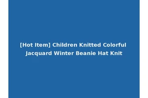 [Hot Item] Children Knitted Colorful Jacquard Winter Beanie Hat Knit