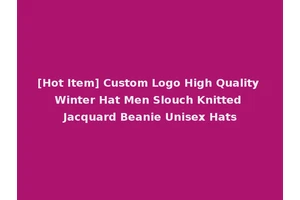 [Hot Item] Custom Logo High Quality Winter Hat Men Slouch Knitted Jacquard Beanie Unisex Hats