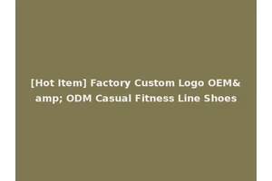 [Hot Item] Factory Custom Logo OEM&amp; ODM Casual Fitness Line Shoes