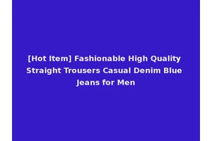 [Hot Item] Fashionable High Quality Straight Trousers Casual Denim Blue Jeans for Men