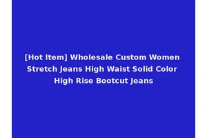 [Hot Item] Wholesale Custom Women Stretch Jeans High Waist Solid Color High Rise Bootcut Jeans