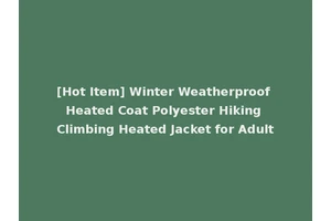 [Hot Item] Winter Weatherproof Heated Coat Polyester Hiking Climbing Heated Jacket for Adult