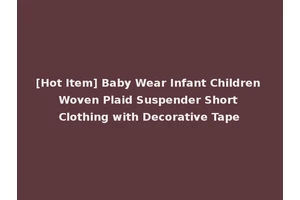 [Hot Item] Baby Wear Infant Children Woven Plaid Suspender Short Clothing with Decorative Tape