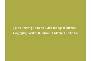 [Hot Item] Infant Girl Baby Knitted Legging with Ribbed Fabric Clothes
