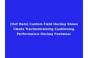 [Hot Item] Custom Field Hockey Shoes Cleats Tractiontraining Cushioning Performance Hockey Footwear