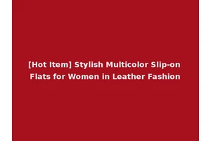 [Hot Item] Stylish Multicolor Slip-on Flats for Women in Leather Fashion