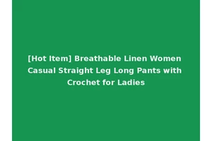 [Hot Item] Breathable Linen Women Casual Straight Leg Long Pants with Crochet for Ladies