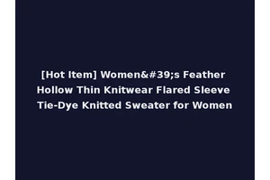 [Hot Item] Women's Feather Hollow Thin Knitwear Flared Sleeve Tie-Dye Knitted Sweater for Women