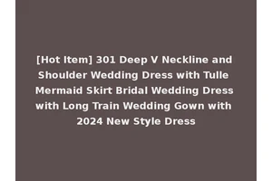[Hot Item] 301 Deep V Neckline and Shoulder Wedding Dress with Tulle Mermaid Skirt Bridal Wedding Dress with Long Train Wedding Gown with 2024 New Style Dress