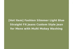 [Hot Item] Fashion Slimmer Light Blue Straight Fit Jeans Custom Style Jean for Mens with Multi Mokey Washing