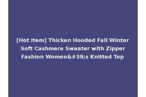 [Hot Item] Thicken Hooded Fall Winter Soft Cashmere Sweater with Zipper Fashion Women's Knitted Top