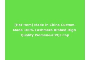 [Hot Item] Made in China Custom-Made 100% Cashmere Ribbed High Quality Women's Cap