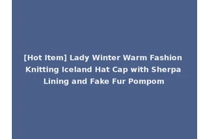 [Hot Item] Lady Winter Warm Fashion Knitting Iceland Hat Cap with Sherpa Lining and Fake Fur Pompom