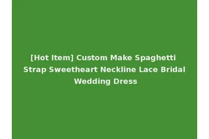 [Hot Item] Custom Make Spaghetti Strap Sweetheart Neckline Lace Bridal Wedding Dress
