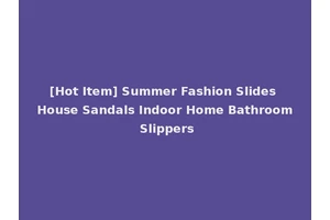 [Hot Item] Summer Fashion Slides House Sandals Indoor Home Bathroom Slippers