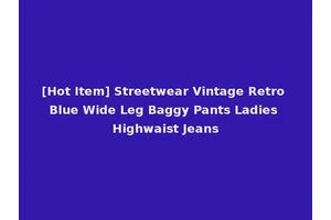 [Hot Item] Streetwear Vintage Retro Blue Wide Leg Baggy Pants Ladies Highwaist Jeans