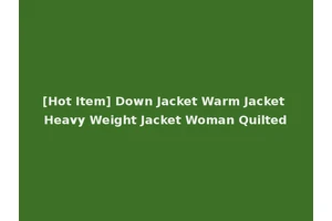 [Hot Item] Down Jacket Warm Jacket Heavy Weight Jacket Woman Quilted