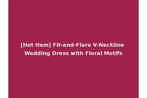 [Hot Item] Fit-and-Flare V-Neckline Wedding Dress with Floral Motifs