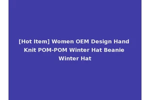 [Hot Item] Women OEM Design Hand Knit POM-POM Winter Hat Beanie Winter Hat