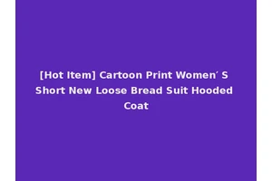 [Hot Item] Cartoon Print Women′ S Short New Loose Bread Suit Hooded Coat