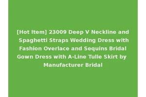 [Hot Item] 23009 Deep V Neckline and Spaghetti Straps Wedding Dress with Fashion Overlace and Sequins Bridal Gown Dress with A-Line Tulle Skirt by Manufacturer Bridal