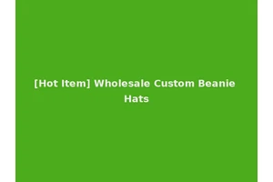 [Hot Item] Wholesale Custom Beanie Hats