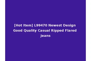 [Hot Item] L99470 Newest Design Good Quality Casual Ripped Flared Jeans