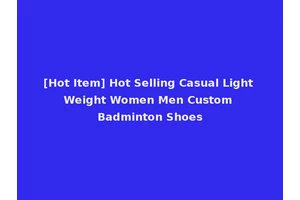 [Hot Item] Hot Selling Casual Light Weight Women Men Custom Badminton Shoes