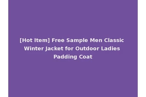 [Hot Item] Free Sample Men Classic Winter Jacket for Outdoor Ladies Padding Coat