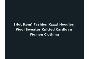 [Hot Item] Fashion Xxxxl Hoodies Wool Sweater Knitted Cardigan Women Clothing