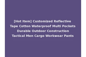 [Hot Item] Customized Reflective Tape Cotton Waterproof Multi Pockets Durable Outdoor Construction Tactical Men Cargo Workwear Pants