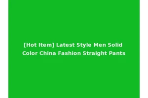 [Hot Item] Latest Style Men Solid Color China Fashion Straight Pants