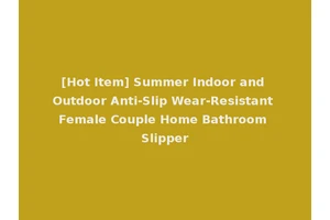 [Hot Item] Summer Indoor and Outdoor Anti-Slip Wear-Resistant Female Couple Home Bathroom Slipper