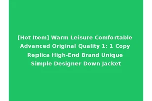 [Hot Item] Warm Leisure Comfortable Advanced Original Quality 1: 1 Copy Replica High-End Brand Unique Simple Designer Down Jacket