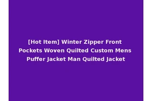 [Hot Item] Winter Zipper Front Pockets Woven Quilted Custom Mens Puffer Jacket Man Quilted Jacket